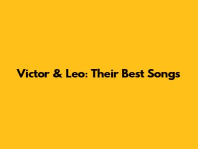 Victor & Leo: Their Best Songs