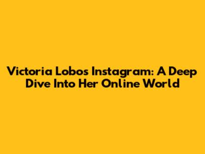 Victoria Lobo's Instagram: A Deep Dive Into Her Online World