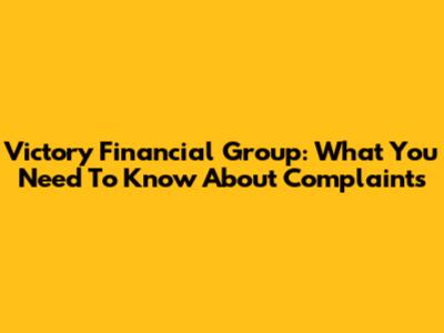 Victory Financial Group: What You Need To Know About Complaints