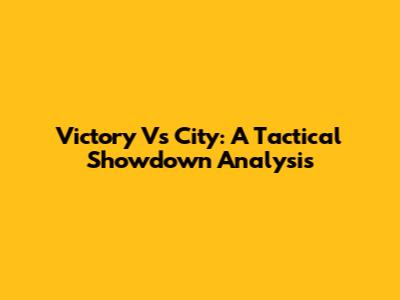 Victory Vs City: A Tactical Showdown Analysis
