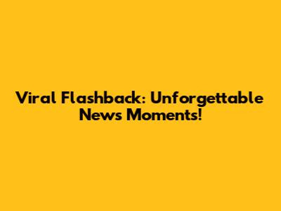 Viral Flashback: Unforgettable News Moments!