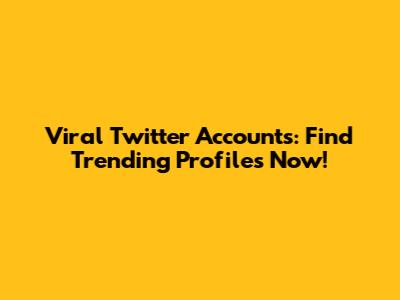 Viral Twitter Accounts: Find Trending Profiles Now!