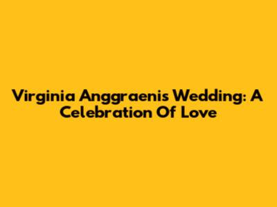 Virginia Anggraeni's Wedding: A Celebration Of Love