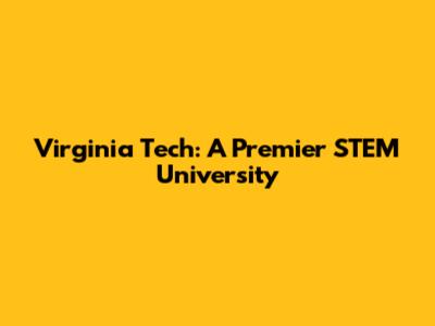Virginia Tech: A Premier STEM University