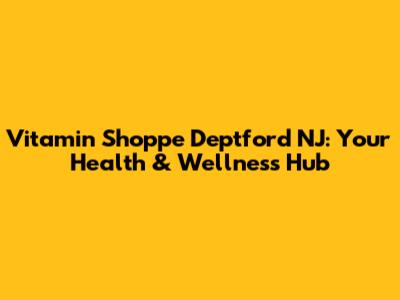 Vitamin Shoppe Deptford NJ: Your Health & Wellness Hub