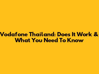 Vodafone Thailand: Does It Work & What You Need To Know