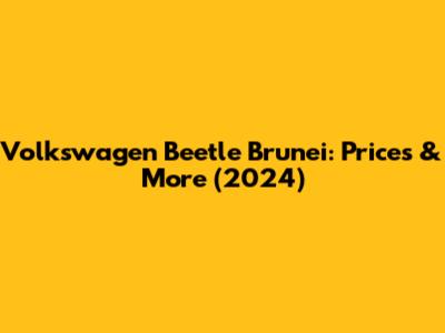 Volkswagen Beetle Brunei: Prices & More (2024)
