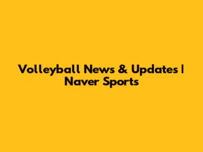 Volleyball News & Updates | Naver Sports