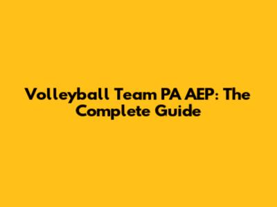 Volleyball Team PA AEP: The Complete Guide