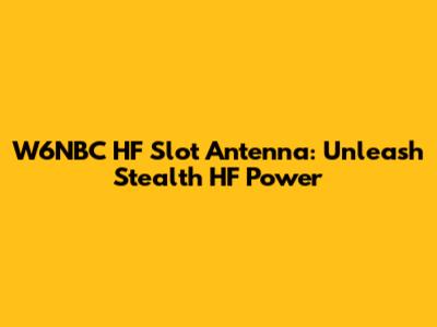 W6NBC HF Slot Antenna: Unleash Stealth HF Power