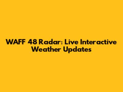 WAFF 48 Radar: Live Interactive Weather Updates