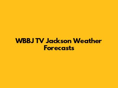 WBBJ TV Jackson Weather Forecasts