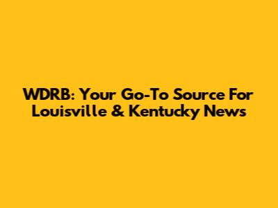 WDRB: Your Go-To Source For Louisville & Kentucky News
