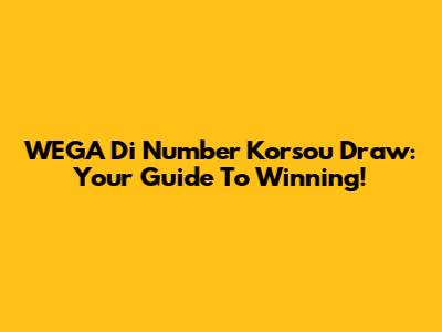 WEGA Di Number Korsou Draw: Your Guide To Winning!