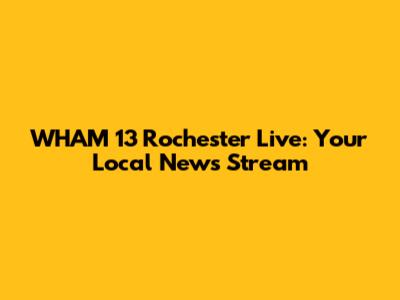 WHAM 13 Rochester Live: Your Local News Stream