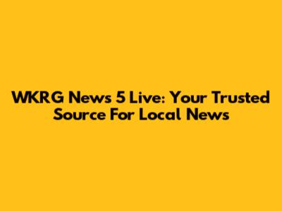 WKRG News 5 Live: Your Trusted Source For Local News