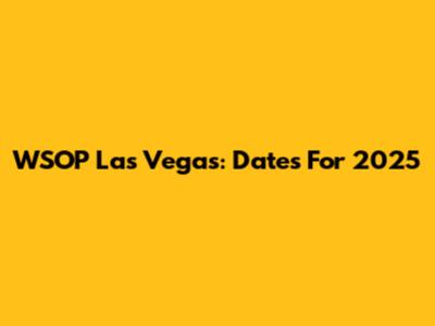 WSOP Las Vegas: Dates For 2025