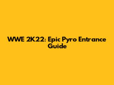 WWE 2K22: Epic Pyro Entrance Guide