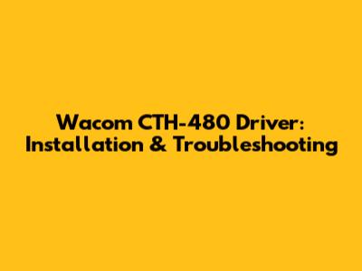 Wacom CTH-480 Driver: Installation & Troubleshooting