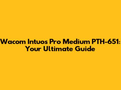 Wacom Intuos Pro Medium PTH-651: Your Ultimate Guide