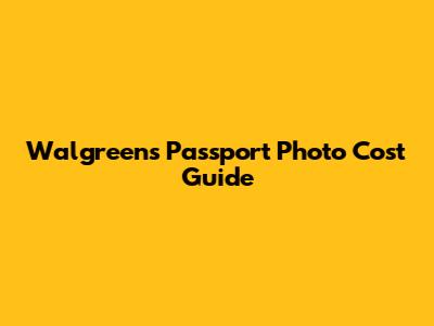 Walgreens Passport Photo Cost Guide