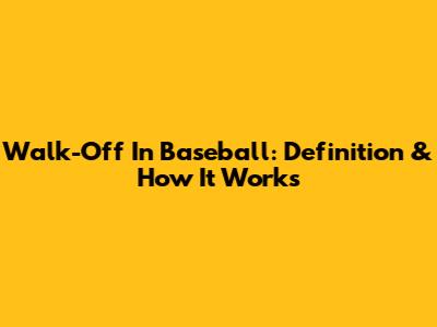 Walk-Off In Baseball: Definition & How It Works