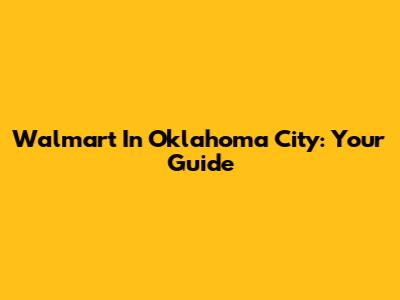 Walmart In Oklahoma City: Your Guide