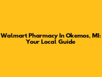 Walmart Pharmacy In Okemos, MI: Your Local Guide