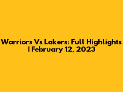 Warriors Vs Lakers: Full Highlights | February 12, 2023