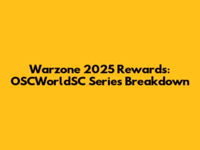 Warzone 2025 Rewards: OSCWorldSC Series Breakdown