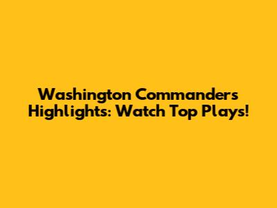Washington Commanders Highlights: Watch Top Plays!