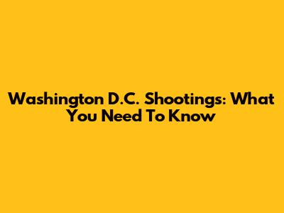 Washington D.C. Shootings: What You Need To Know