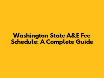 Washington State A&E Fee Schedule: A Complete Guide