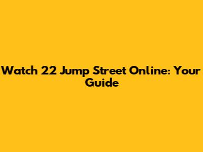 Watch 22 Jump Street Online: Your Guide