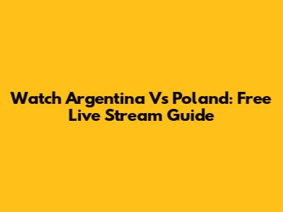 Watch Argentina Vs Poland: Free Live Stream Guide