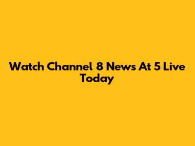 Watch Channel 8 News At 5 Live Today