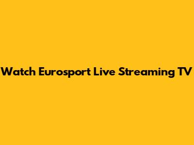 Watch Eurosport Live Streaming TV
