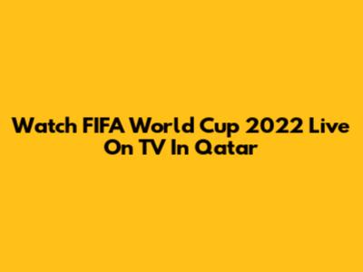 Watch FIFA World Cup 2022 Live On TV In Qatar
