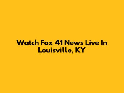 Watch Fox 41 News Live In Louisville, KY