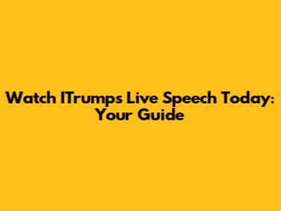 Watch ITrump's Live Speech Today: Your Guide