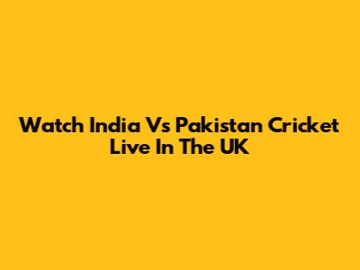 Watch India Vs Pakistan Cricket Live In The UK