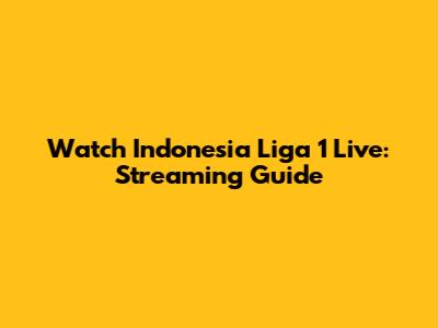 Watch Indonesia Liga 1 Live: Streaming Guide