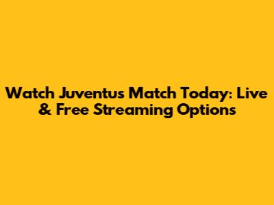 Watch Juventus Match Today: Live & Free Streaming Options