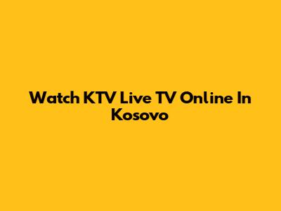 Watch KTV Live TV Online In Kosovo