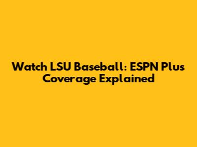 Watch LSU Baseball: ESPN Plus Coverage Explained