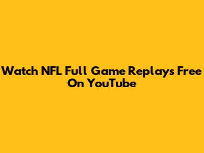 Watch NFL Full Game Replays Free On YouTube
