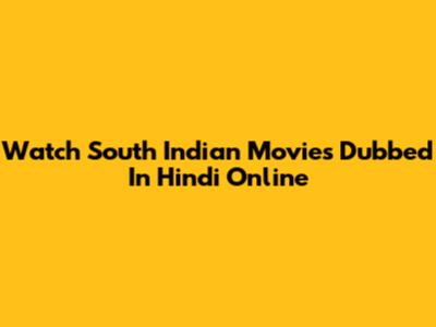Watch South Indian Movies Dubbed In Hindi Online