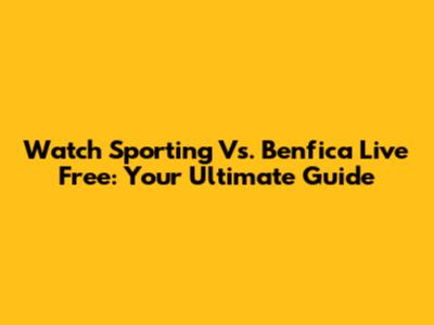 Watch Sporting Vs. Benfica Live Free: Your Ultimate Guide