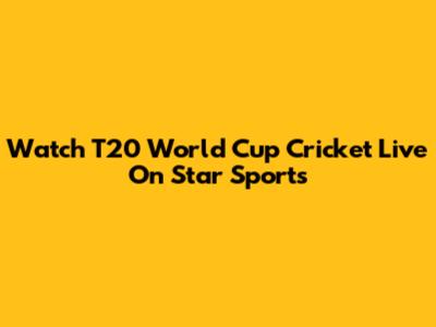 Watch T20 World Cup Cricket Live On Star Sports