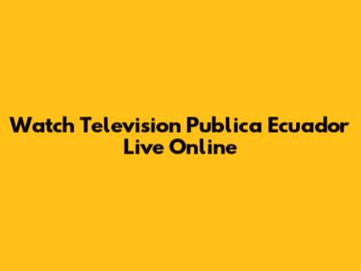 Watch Television Publica Ecuador Live Online